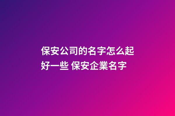 保安公司的名字怎么起好一些 保安企業名字-第1張-公司起名-玄機派